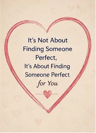 It's Not About Finding Someone Perfect, It's About Finding Someone Perfect for You